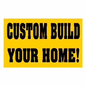 Custom Build Your Home!