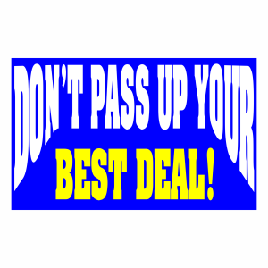 Don't Pass Up Your Best Deal!