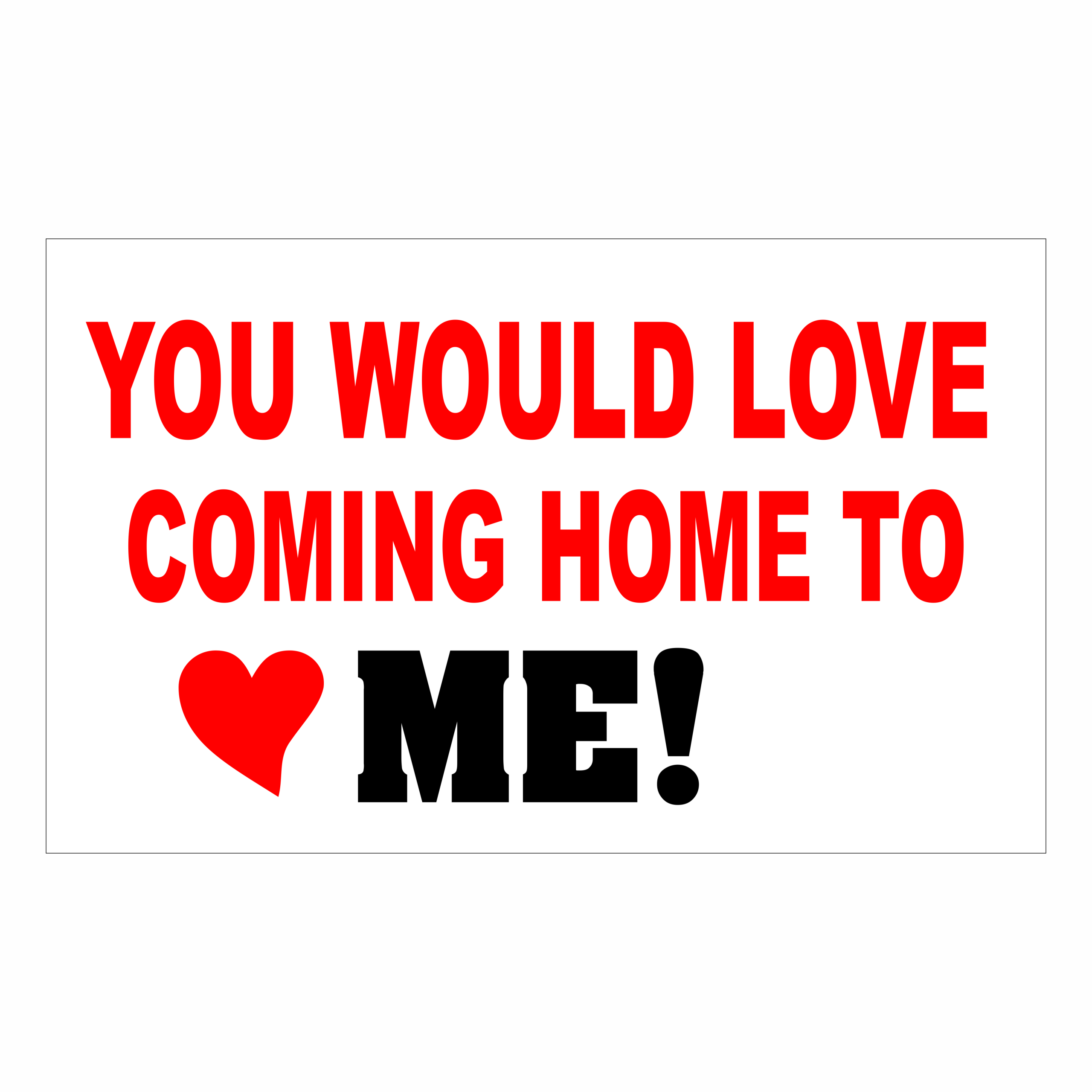 You Would Love Coming Home To (Heart) Me!